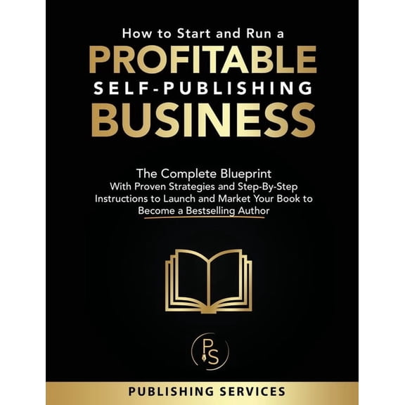 How to Start and Run a Profitable Self-Publishing Business: The Complete Blueprint With Proven Strategies and Step-By-St, (Paperback)