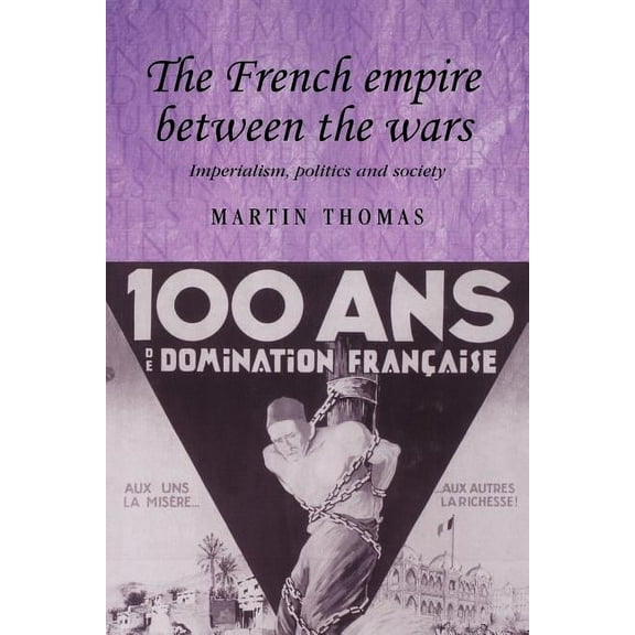 Studies in Imperialism The French Empire Between the Wars: Imperialism, Politics and Society, Book 56, (Paperback)