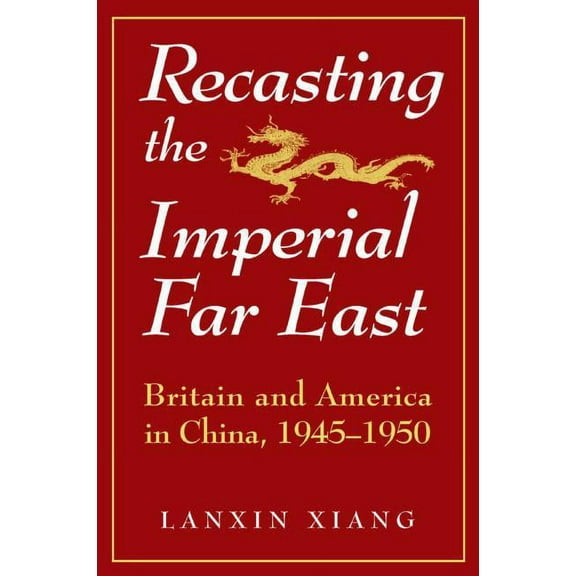 Studies on Modern China S Recasting the Imperial Far East: Britain and America in China, 1945-50, (Paperback)