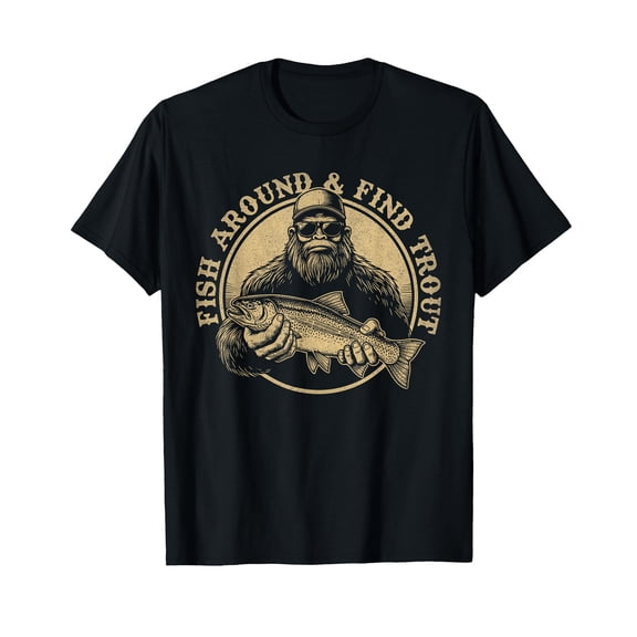 Fish Around and Find Trout Fishing Bigfoot Sasquatch Fish T-Shirt