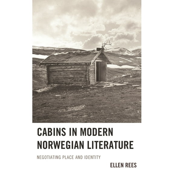 Cabins in Modern Norwegian Literature: Negotiating Place and Identity, (Hardcover)