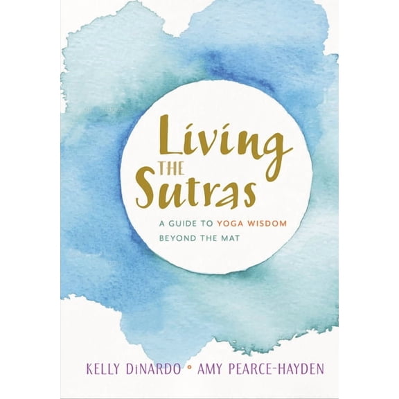 Living the Sutras: A Guide to Yoga Wisdom Beyond the Mat, (Paperback)