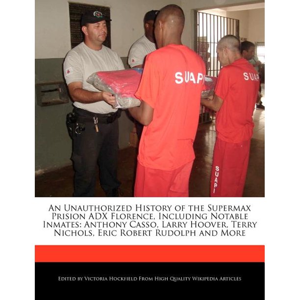 An Unauthorized History Of The Supermax Prision Adx Florence Including Notable Inmates Anthony Casso Larry Hoover Terry Nichols Eric Robert Rudolph And More Paperback Walmart Com