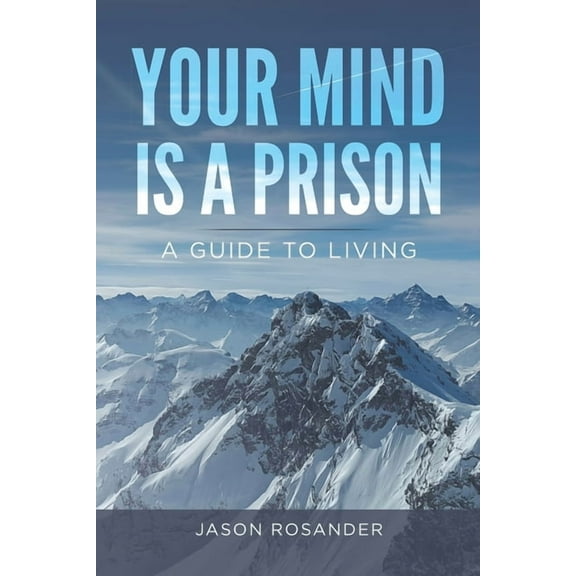 Your Mind is a Prison: A Guide to Living, (Paperback)