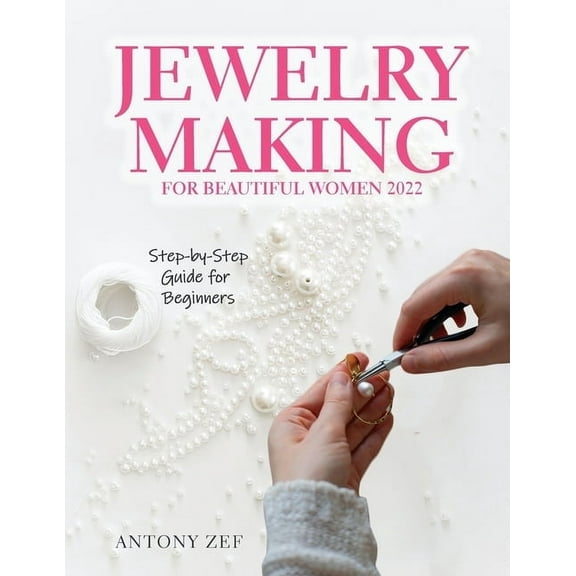 Jewelry Making for Beautiful Women 2022: Step-by-Step Guide far Beginners, (Paperback)