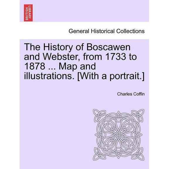 The History of Boscawen and Webster, from 1733 to 1878 ... Map and illustrations. [With a portrait.] (Paperback)