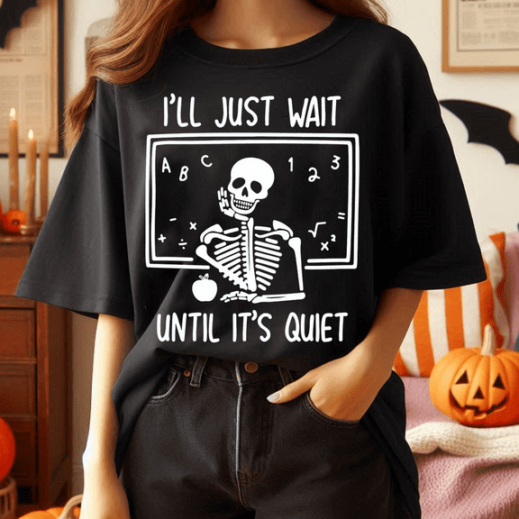 Funny Teacher Shirt, I'll Just Wait Until Quiet Sweatshirt, Teacher Halloween Shirt, Teacher Gift Tees, Skeleton Teacher T-Shirt