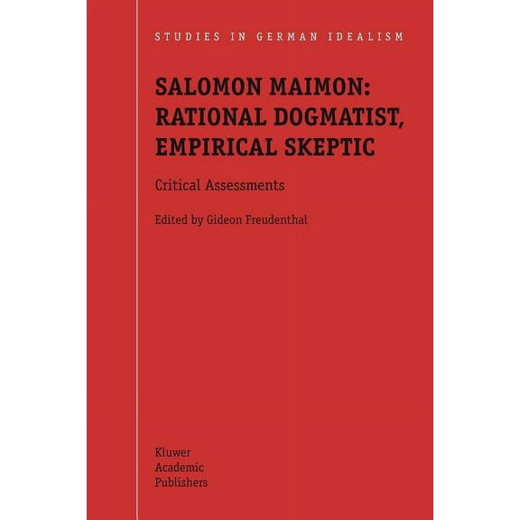 Studies in German Idealism Salomon Maimon: Rational Dogmatist, Empirical Skeptic: Critical Assessments, Book 2, (Paperback)