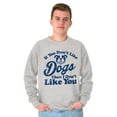 thumbnail image 5 of Dont Like Dogs or You Funny Pet Sweatshirt for Men or Women Brisco Brands M, 5 of 6