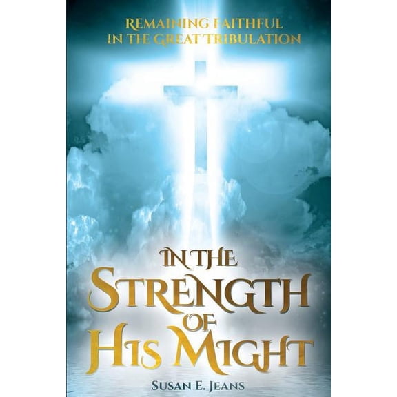 In the Strength of His Might: Remaining Faithful in the Great Tribulation, (Paperback)