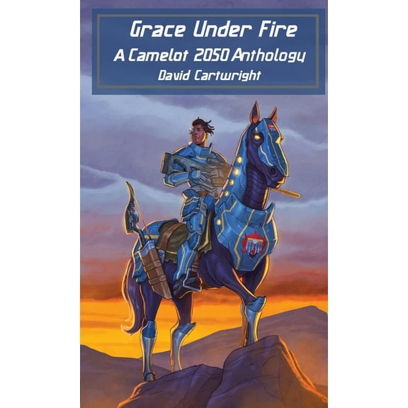 Grace Under Fire: The Camelot 2050 Anthology, (Paperback)