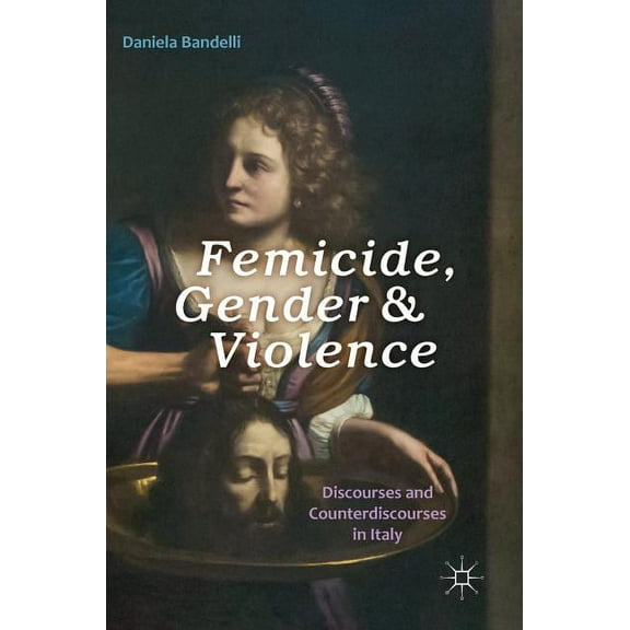 Femicide, Gender and Violence: Discourses and Counterdiscourses in Italy, (Hardcover)