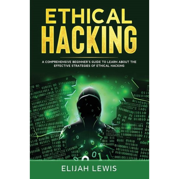 Ethical Hacking Ethical Hacking: A Comprehensive Beginner's Guide to Learn About the Effective Strategies of Ethical Hacking, Book 1, (Paperback)
