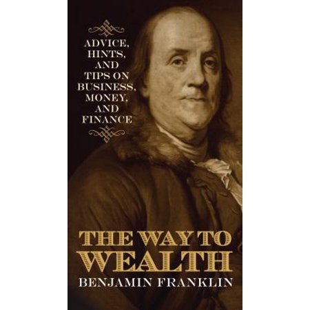 The Way to Wealth: Advice, Hints, and Tips on Business, Money, and Finance