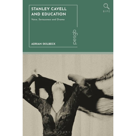 Bloomsbury Inquiries in Philosophy and E Stanley Cavell and Education: Voice, Seriousness and Drama, (Hardcover)