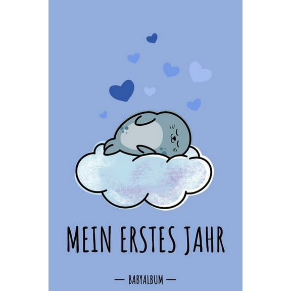 Mein erstes Jahr Babyalbum : Robbe Kawaii Babybuch zum Eintragen für Jungen. Babytagebuch mit Erinnerungen zum Ausfüllen für das erste gemeinsame Jahr auf 120 Seiten / 9x6". Erinnerungsbuch / Geburtsgeschenk für werdende Eltern: Babyshower / Geburt / Taufe (Paperback)