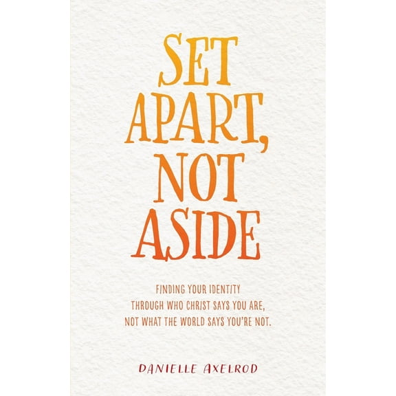 Set Apart, Not Aside: Finding your identity through who Christ says you are, not what the world says you're not. (Paperback)