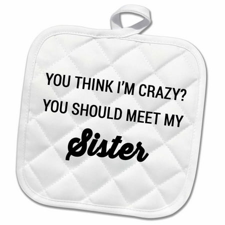 

3dRose YOU THINK IM CRAZY YOU SHOULD MEET MY SISTER - Pot Holder 8 by 8-inch