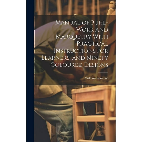 Manual of Buhl-work and Marquetry With Practical Instructions for Learners, and Ninety Coloured Designs (Hardcover)