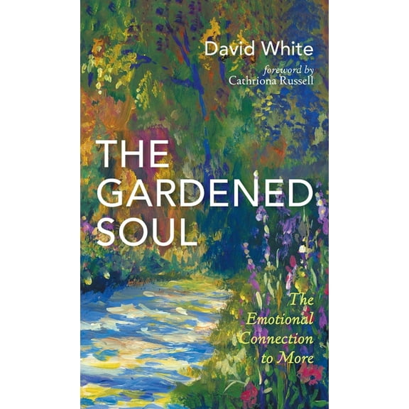 The Gardened Soul: The Emotional Connection to More, (Hardcover)