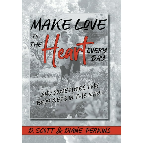 Make Love to the Heart Every Day: ...and sometimes the body gets in the way!, (Hardcover)