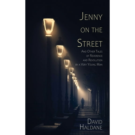 Jenny on the Street: And Other Tales of Reverence and Revolution by a Very Young Man, (Paperback)