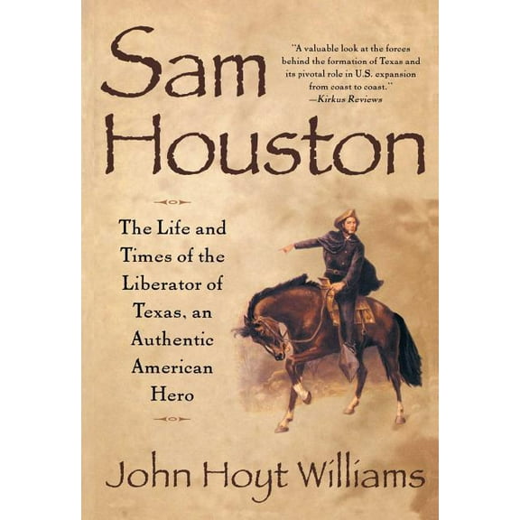 Sam Houston: The Life and Times of the Liberator of Texas, an Authentic American Hero, (Paperback)