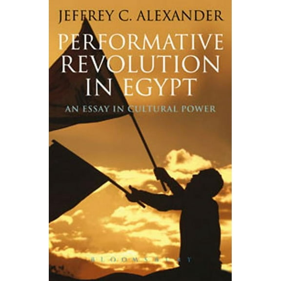 Performative Revolution in Egypt: An Essay in Cultural Power, (Paperback)