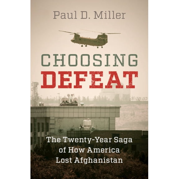 Choosing Defeat: The Twenty-Year Saga of How America Lost Afghanistan, (Hardcover)