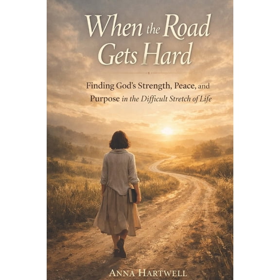 When the Road Gets Hard: Finding God's Strength, Peace, and Purpose in the Difficult Stretch of Life, (Paperback)