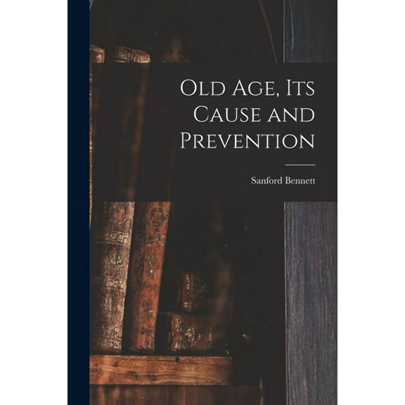 Old Age, Its Cause and Prevention (Paperback)