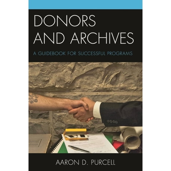 Donors and Archives: A Guidebook for Successful Programs, (Hardcover)