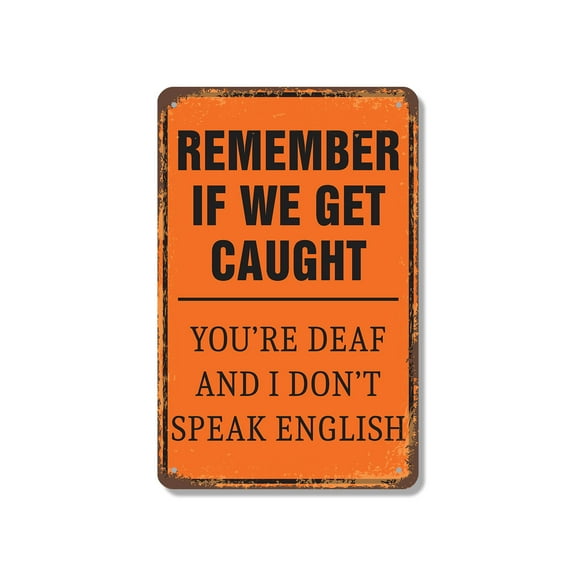 Remember If We Get Caught You're Deaf and I Don't Speak English 18 Inch x 24 Inch Metal Sign Novelty Aluminum UV Protected Perfect for Homes Man Caves Fun Gag Gift for Friends Crafted