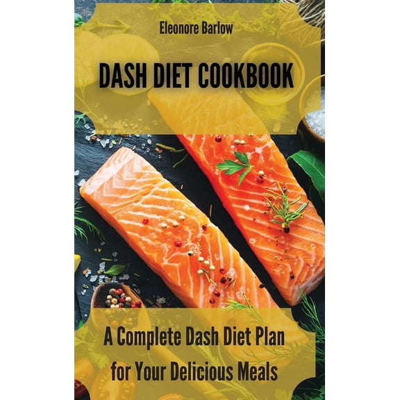 Dash Diet Cookbook: A Complete Dash Diet Plan for Your Delicious Meals, (Hardcover)