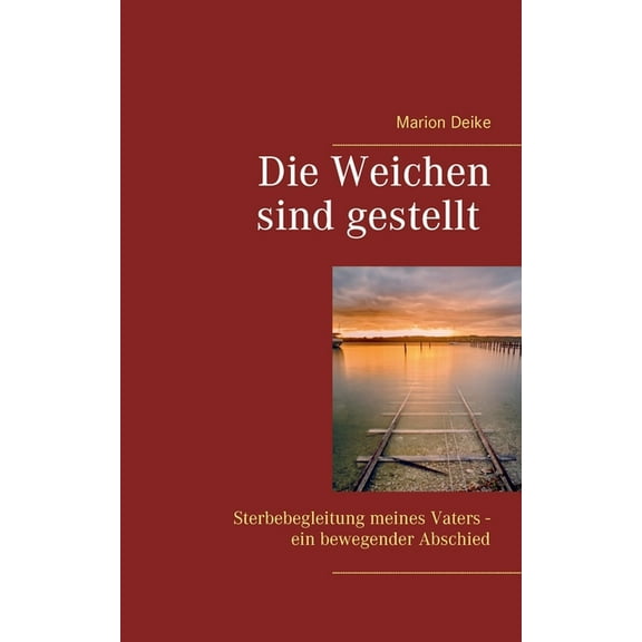 Die Weichen sind gestellt: Sterbebegleitung meines Vaters - ein bewegender Abschied, (Paperback)