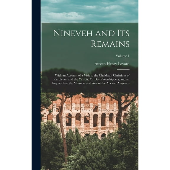 Nineveh and Its Remains: With an Account of a Visit to the Chaldæan Christians of Kurdistan, and the Yezidis, Or Devil-Worshippers; and an Inquiry Into the Manners and Arts of the Ancient Assyrians; V