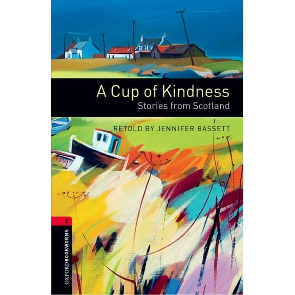 Oxford Bookworms Library: Stage 3 Oxford Bookworms Library: A Cup of Kindness: Stories from Scotland: Level 3: 1000-Word Vocabulary, (Paperback)