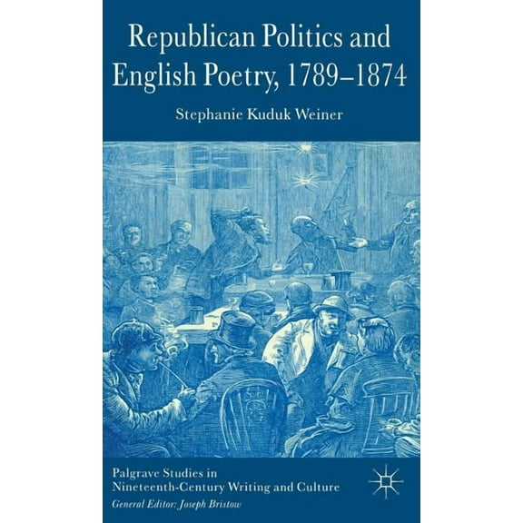 Palgrave Studies in Nineteenth-Century W Republican Politics and English Poetry, 1789-1874, (Hardcover)