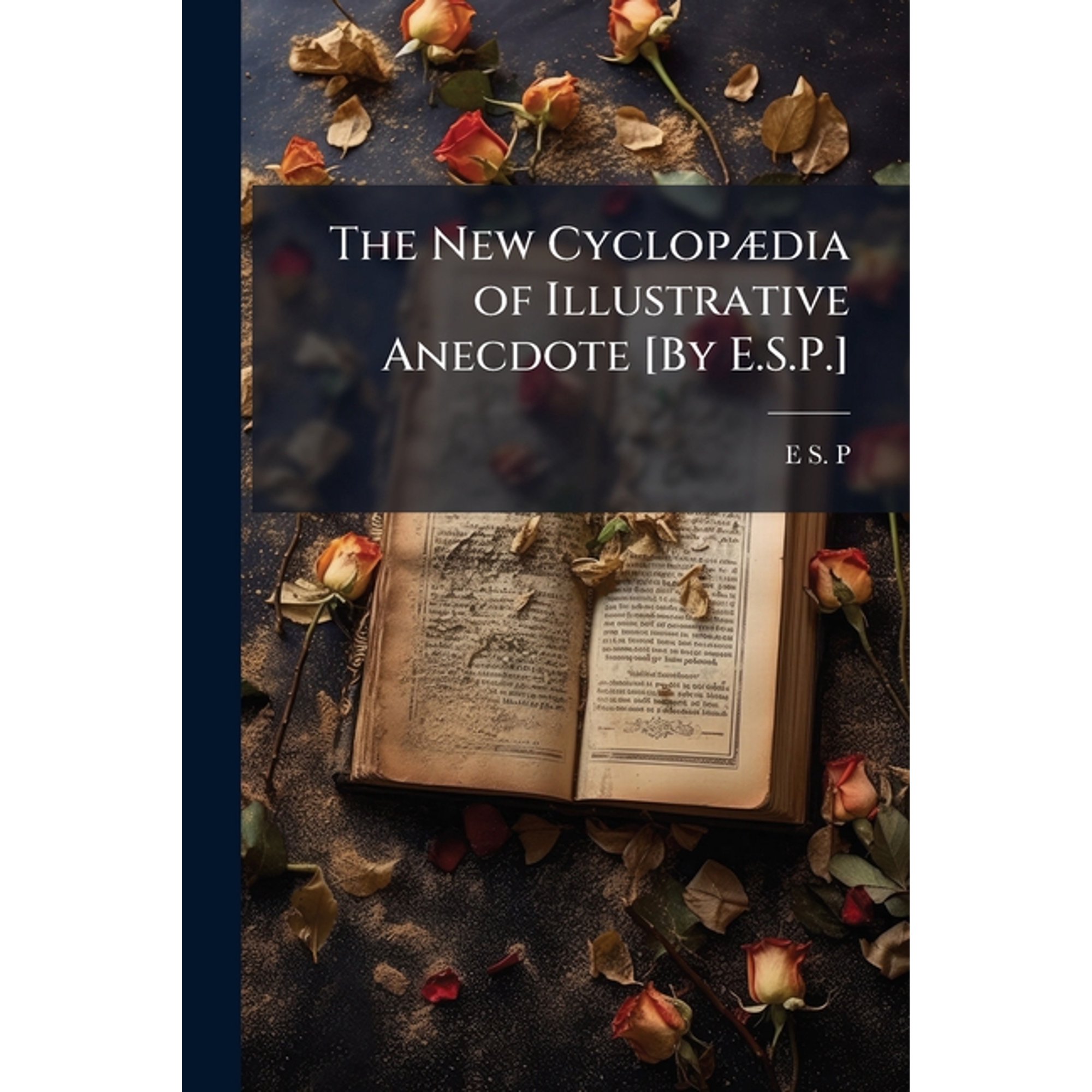 The New Cyclopædia of Illustrative Anecdote [By E.S.P.] (Paperback)