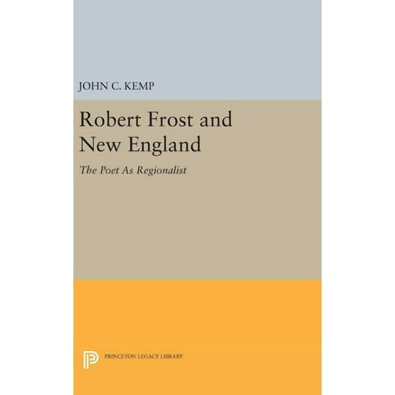 Princeton Legacy Library Robert Frost and New England: The Poet as Regionalist, Book 1430, (Hardcover)