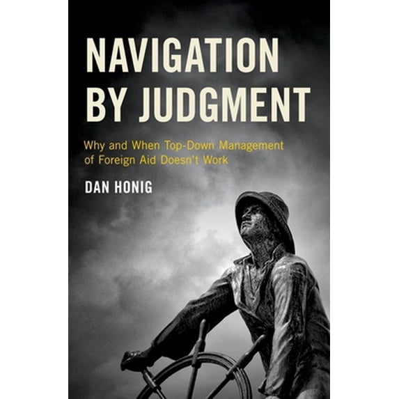 Pre-Owned Navigation by Judgment: Why and When Top-Down Management of Foreign Aid Doesn't Work (Hardcover) 0190672455 9780190672454