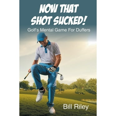 Now That Shot Sucked! : Golf's Mental Game For Duffers (Paperback)