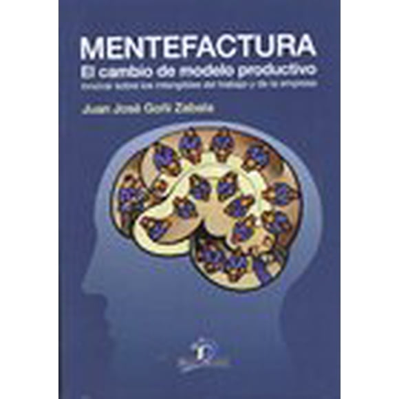 MANTEFACTURA: EL CAMBIO DE MODELO PRODUCTIVO, INNOVAR SOBRE LOS INTANGIBLES DEL TRABAJO Y DE LA EMPR DIAZ DE SANTOS JUAN JOSE GOÑI ZABALA
