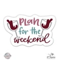 thumbnail image 1 of Plan For The Weekend Wine - 12" Vinyl Sticker Waterproof Decal, 1 of 1
