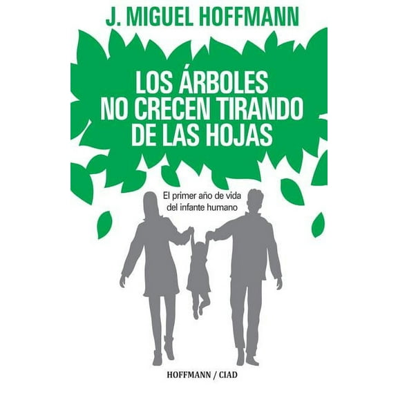 Los Arboles No Crecen Tirando de Las Hojas: Primeros Meses de Vida del Infante Humano