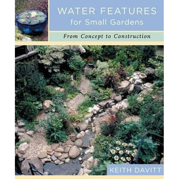 Pre-Owned Water Features for Small Gardens: From Concept to Construction (Hardcover) 0881925969 9780881925968