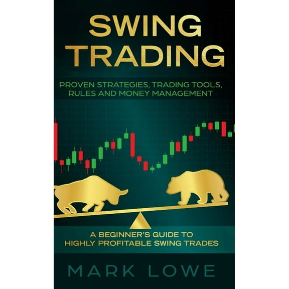 Swing Trading: A Beginner's Guide to Highly Profitable Swing Trades - Proven Strategies, Trading Tools, Rules, and Money, (Hardcover)