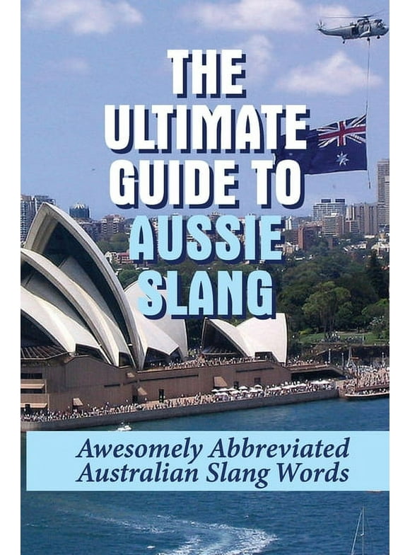 The Ultimate Guide To Aussie Slang: Awesomely Abbreviated Australian Slang Words: Australian Slang (Paperback) by Ivana Sproles