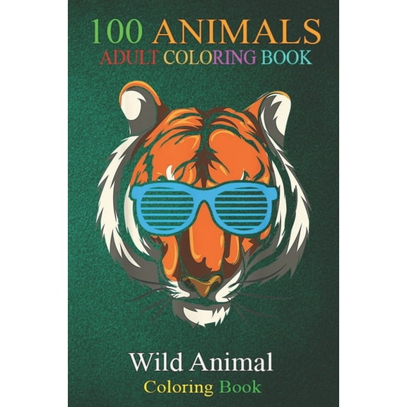 100 Animals : Cool Tiger An Adult Wild Animals Coloring Book with Lions, Elephants, Owls, Horses, Dogs, Cats, and Many More! (Paperback)