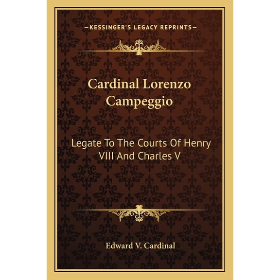 Cardinal Lorenzo Campeggio: Legate to the Courts of Henry VIII and Charles V